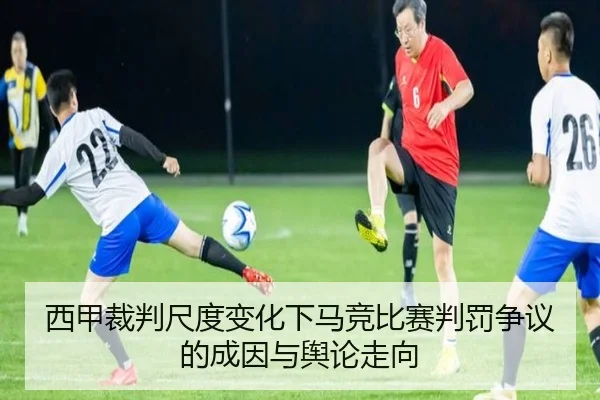 西甲裁判尺度变化下马竞比赛判罚争议的成因与舆论走向