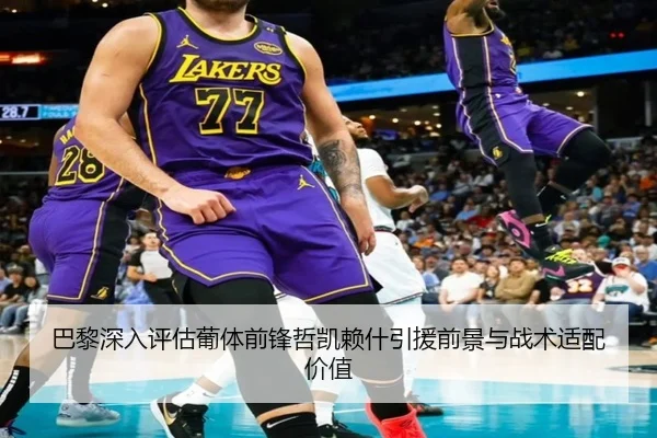 巴黎深入评估葡体前锋哲凯赖什引援前景与战术适配价值